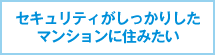 セキュリティがしっかりしたマンションに住みたい